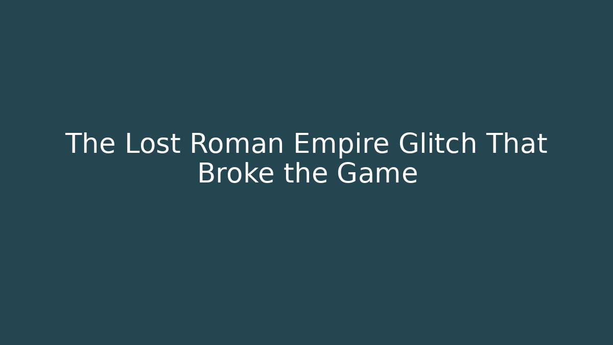 The Lost Roman Empire Glitch That Broke the Game