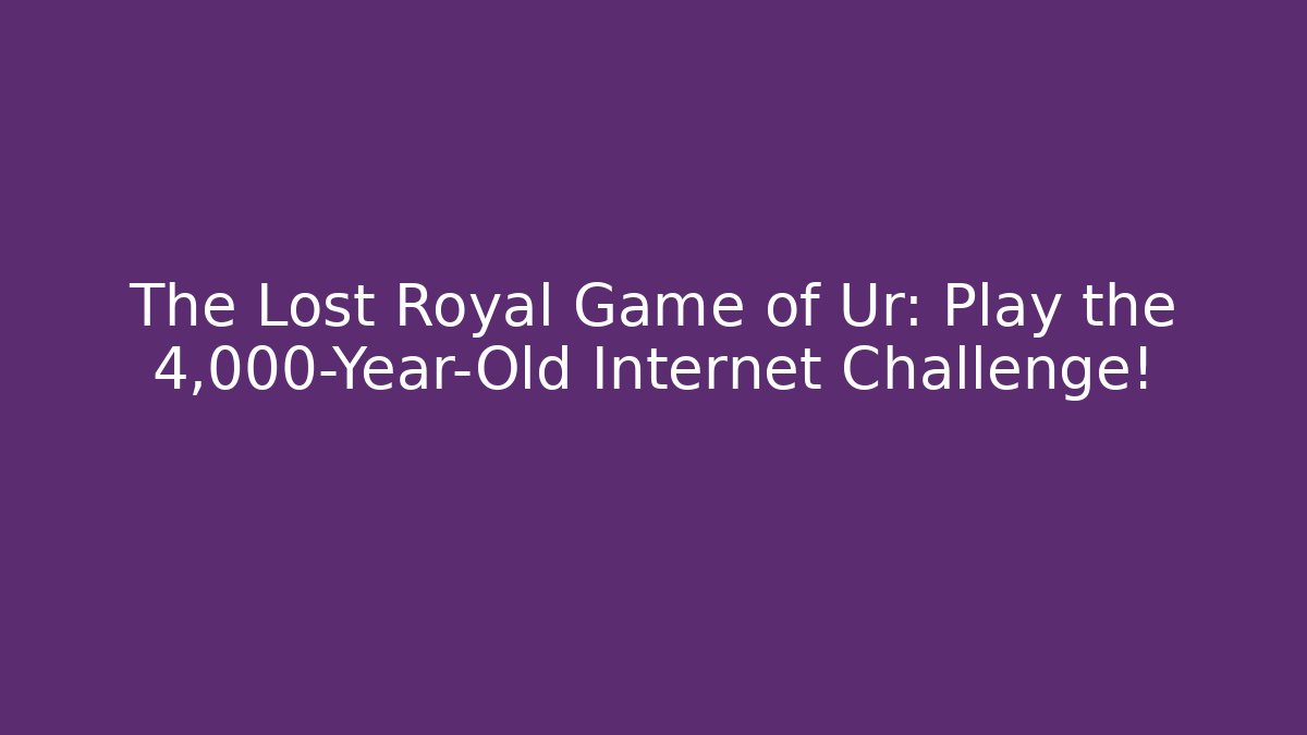 The Lost Royal Game of Ur: Play the 4,000-Year-Old Internet Challenge!