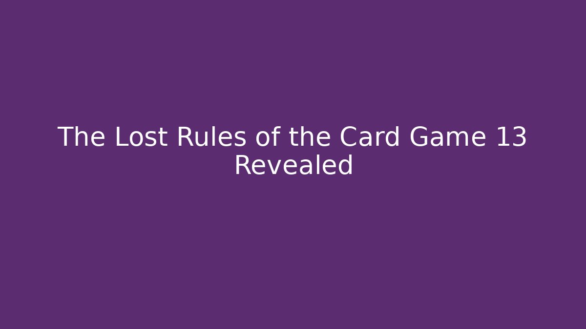 The Lost Rules of the Card Game 13 Revealed