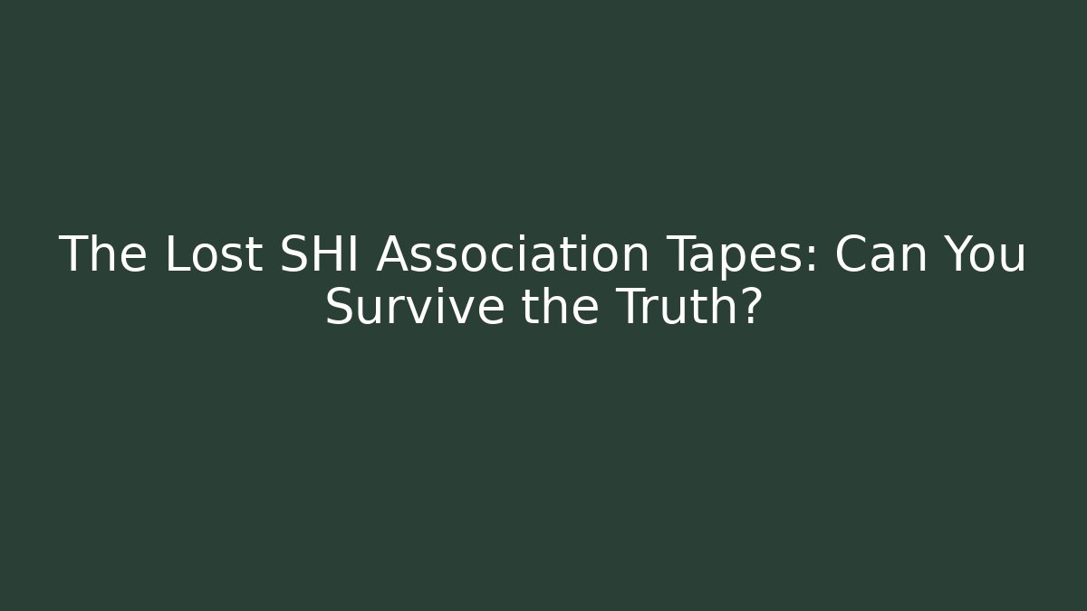 The Lost SHI Association Tapes: Can You Survive the Truth?