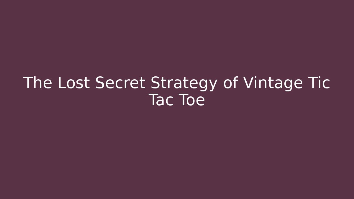 The Lost Secret Strategy of Vintage Tic Tac Toe