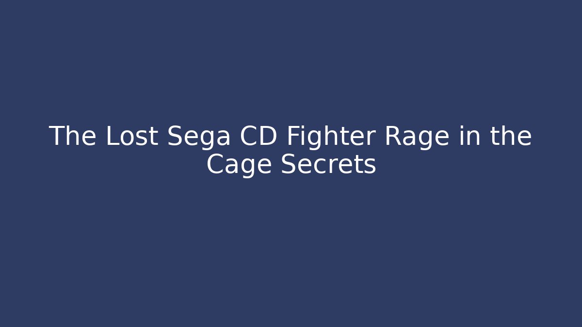 The Lost Sega CD Fighter Rage in the Cage Secrets
