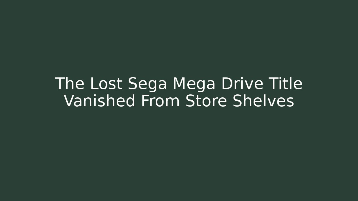 The Lost Sega Mega Drive Title Vanished From Store Shelves