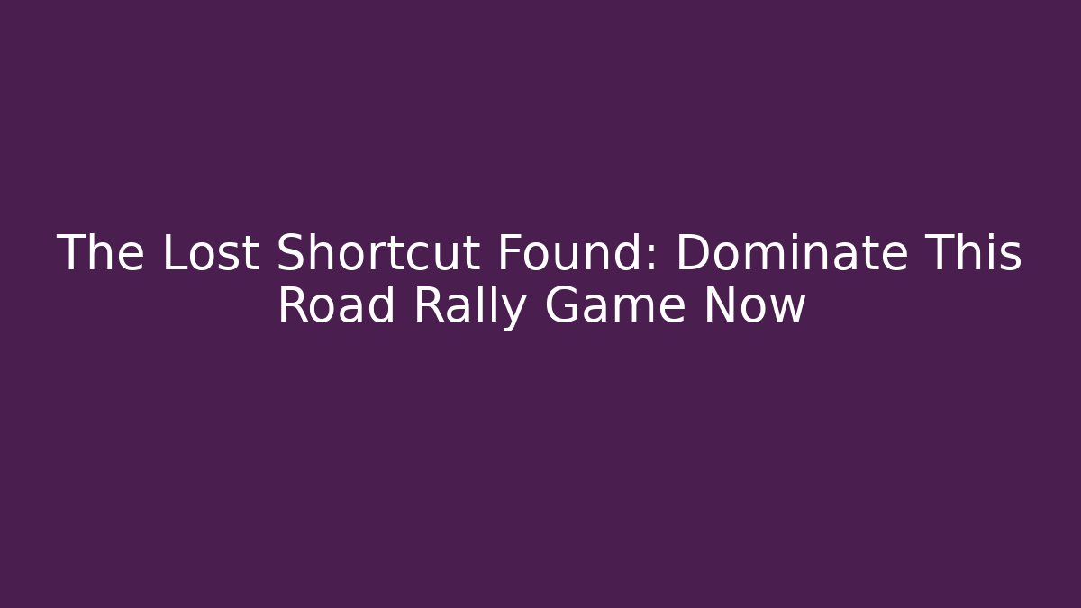 The Lost Shortcut Found: Dominate This Road Rally Game Now