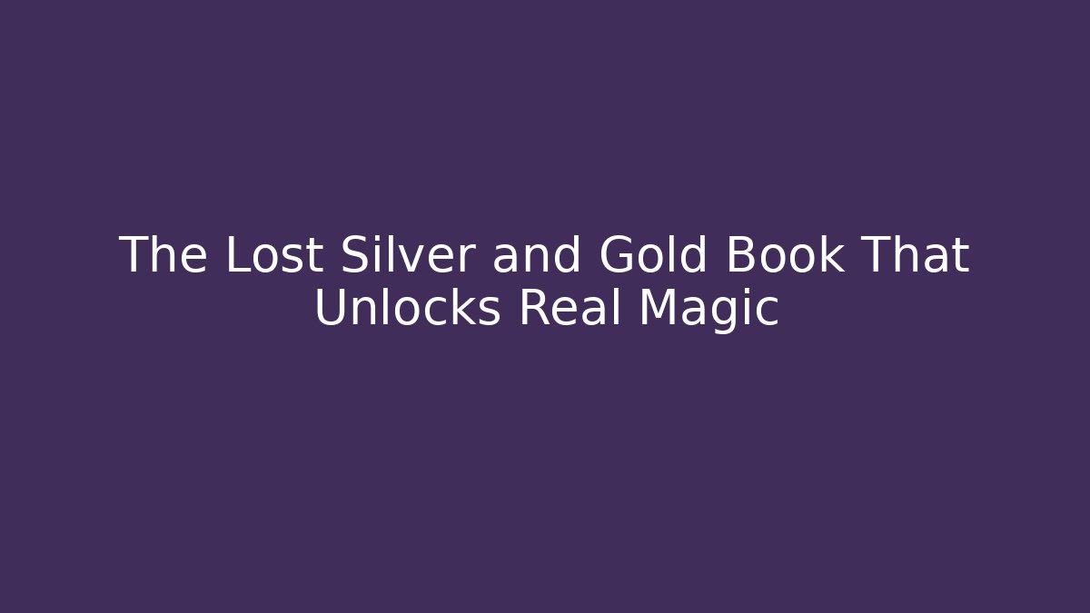The Lost Silver and Gold Book That Unlocks Real Magic