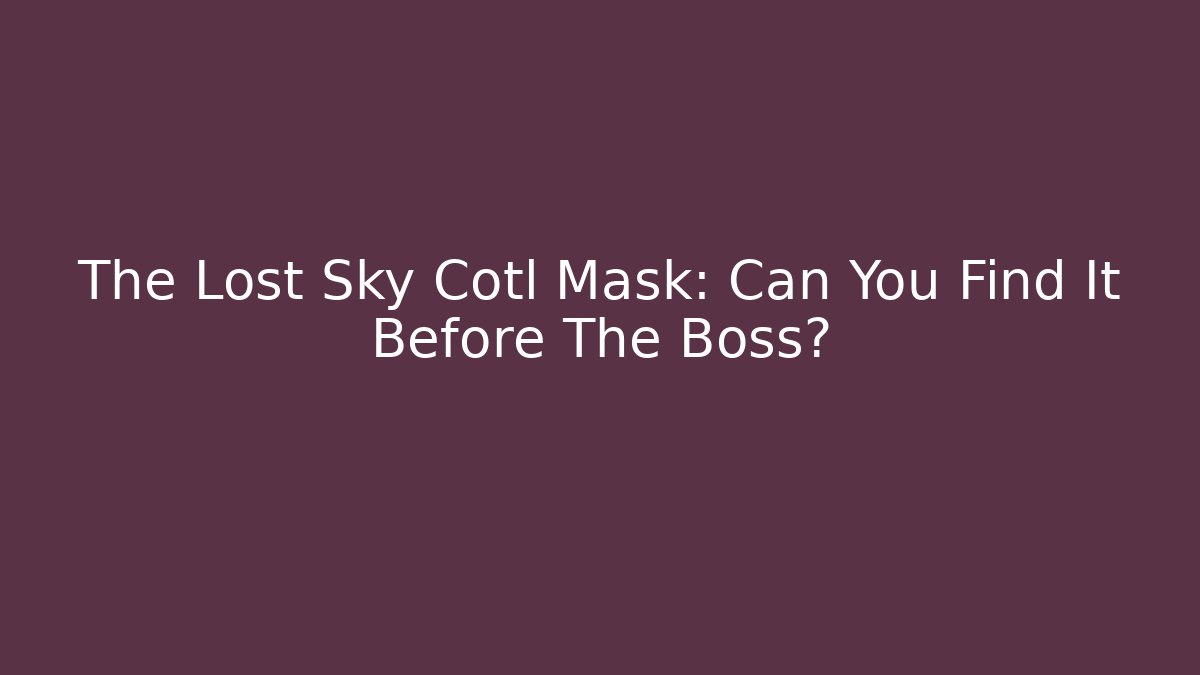 The Lost Sky Cotl Mask: Can You Find It Before The Boss?