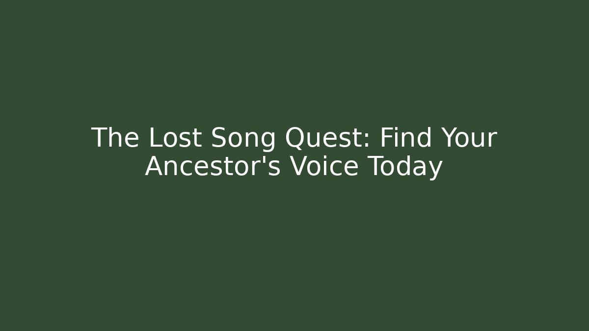 The Lost Song Quest: Find Your Ancestor's Voice Today