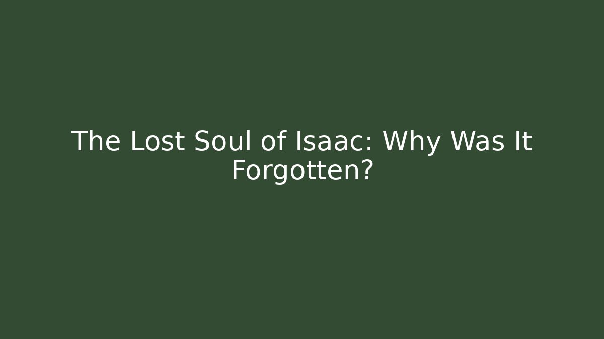 The Lost Soul of Isaac: Why Was It Forgotten?