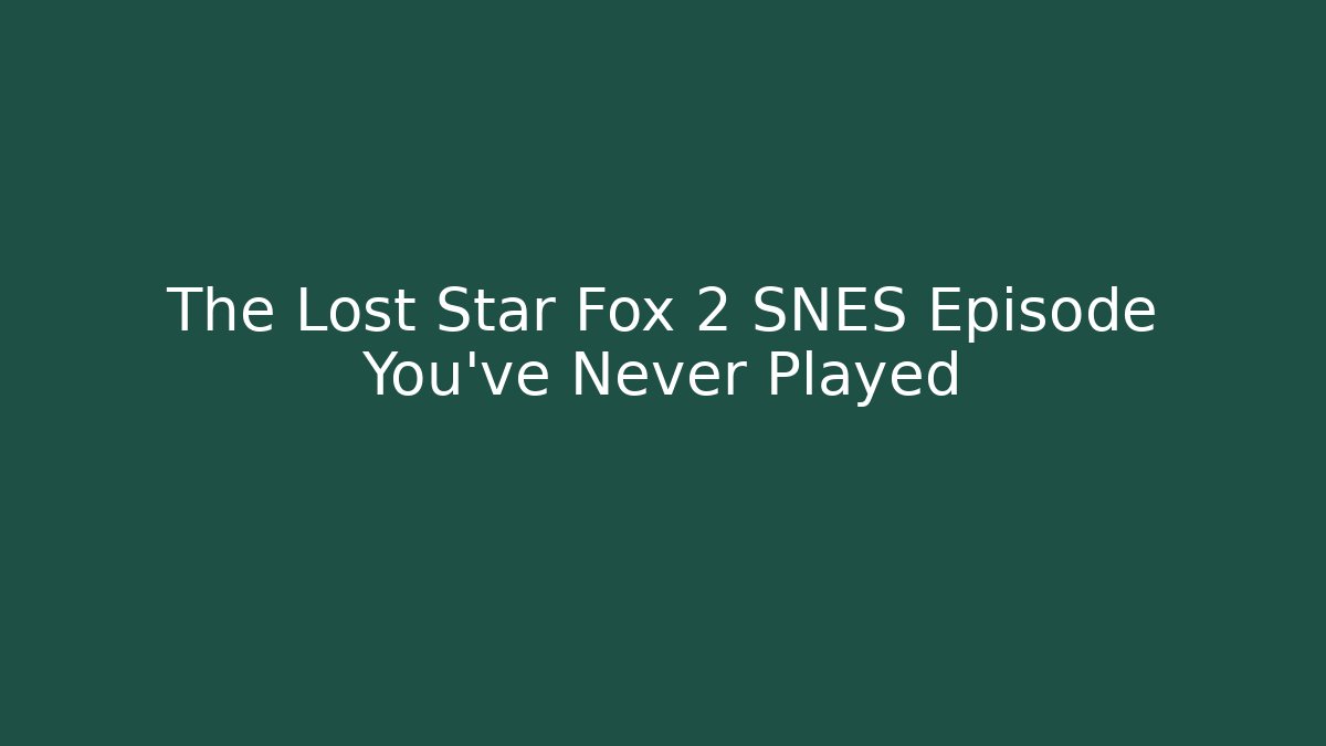 The Lost Star Fox 2 SNES Episode You’ve Never Played