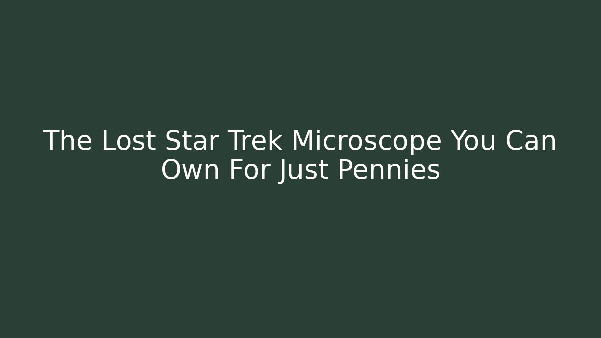 The Lost Star Trek Microscope You Can Own For Just Pennies