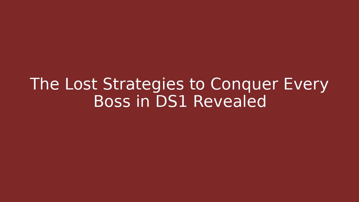 The Lost Strategies to Conquer Every Boss in DS1 Revealed
