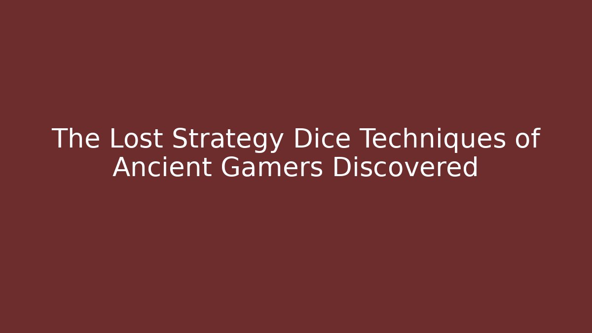 The Lost Strategy Dice Techniques of Ancient Gamers Discovered
