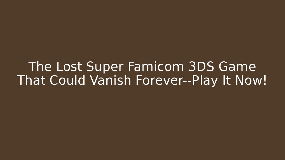The Lost Super Famicom 3DS Game That Could Vanish Forever—Play It Now!
