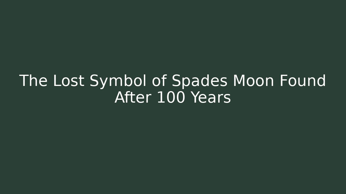 The Lost Symbol of Spades Moon Found After 100 Years