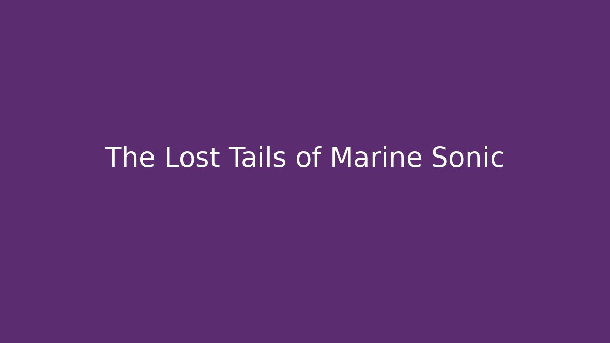 The Lost Tails of Marine Sonic