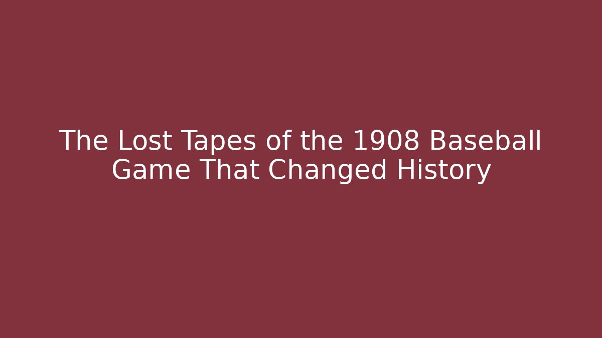 The Lost Tapes of the 1908 Baseball Game That Changed History