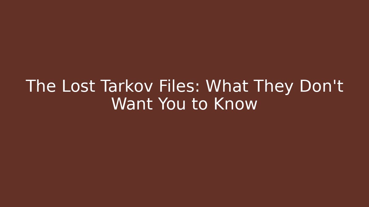 The Lost Tarkov Files: What They Don't Want You to Know