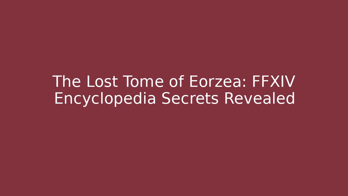 The Lost Tome of Eorzea: FFXIV Encyclopedia Secrets Revealed - Critter Realm