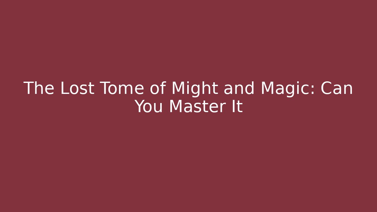 The Lost Tome of Might and Magic: Can You Master It