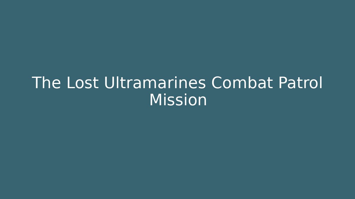 The Lost Ultramarines Combat Patrol Mission
