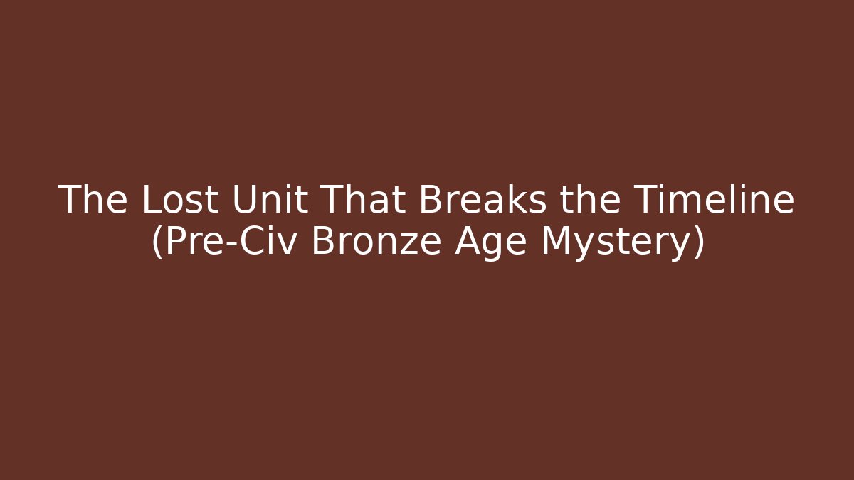 The Lost Unit That Breaks the Timeline (Pre-Civ Bronze Age Mystery)
