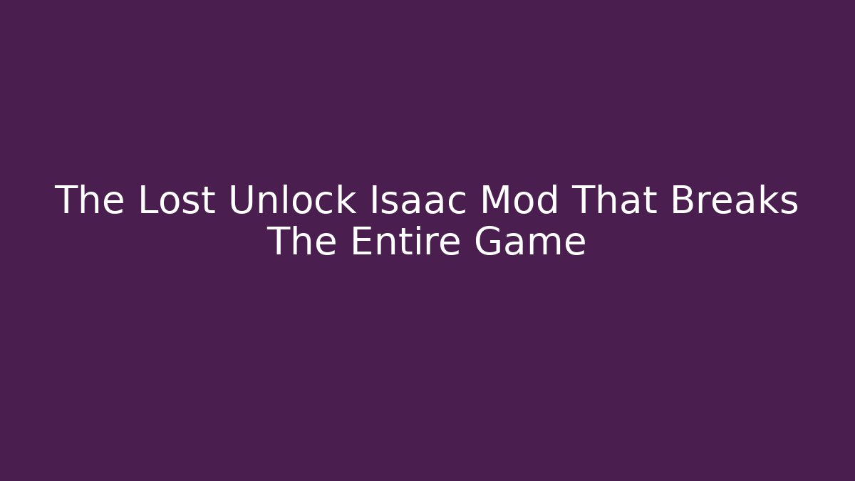 The Lost Unlock Isaac Mod That Breaks The Entire Game