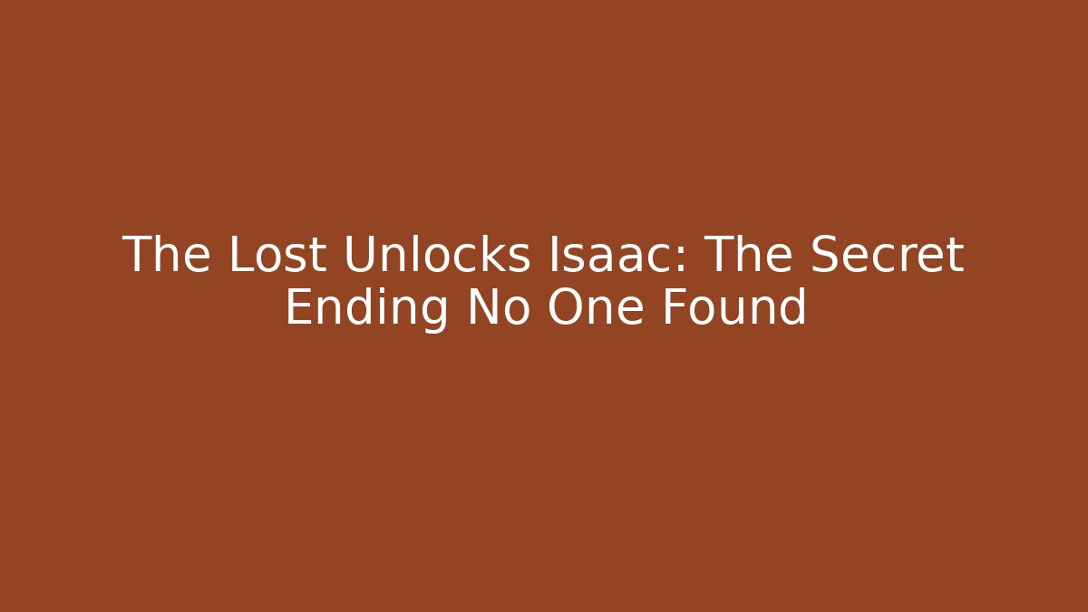 The Lost Unlocks Isaac: The Secret Ending No One Found