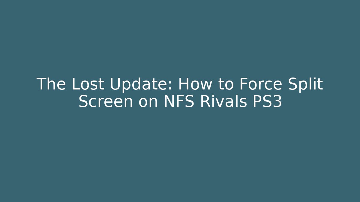 The Lost Update: How to Force Split Screen on NFS Rivals PS3 - Critter Realm
