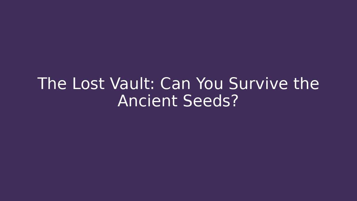 The Lost Vault: Can You Survive the Ancient Seeds?