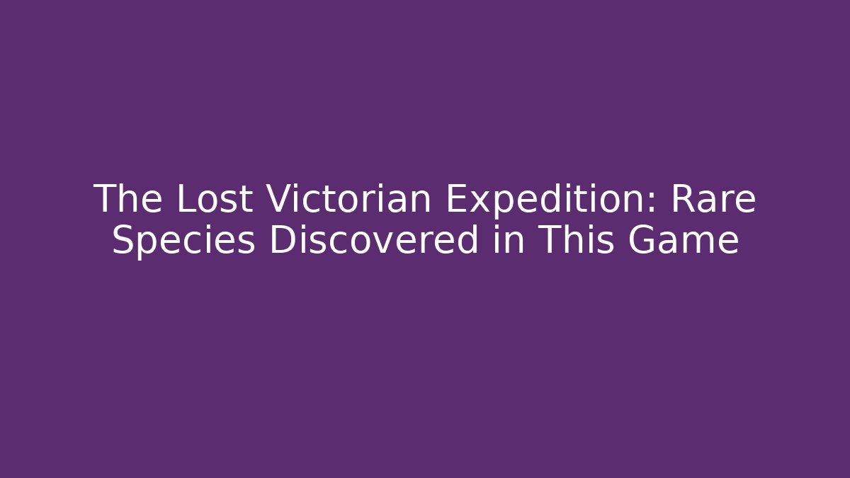 The Lost Victorian Expedition: Rare Species Discovered in This Game