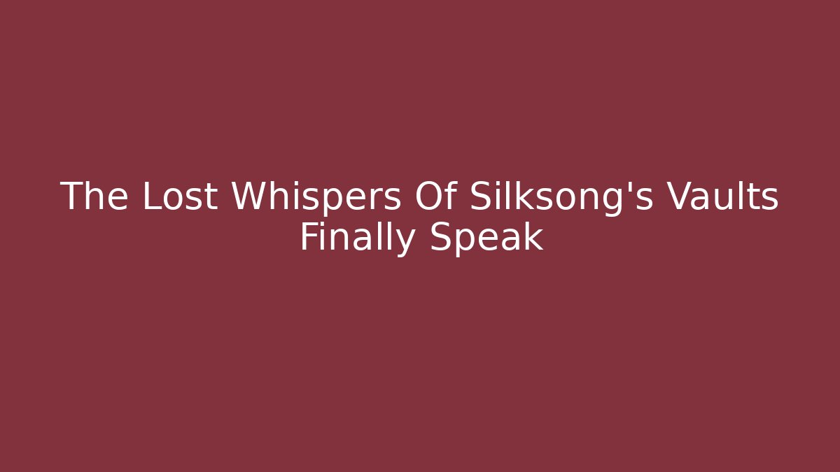 The Lost Whispers Of Silksong's Vaults Finally Speak