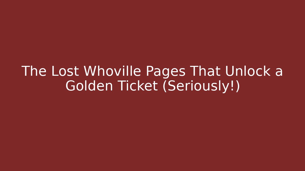 The Lost Whoville Pages That Unlock a Golden Ticket (Seriously!)