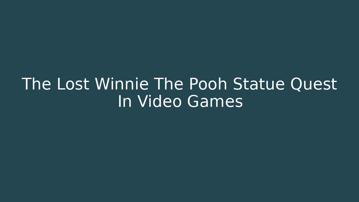 The Lost Winnie The Pooh Statue Quest In Video Games
