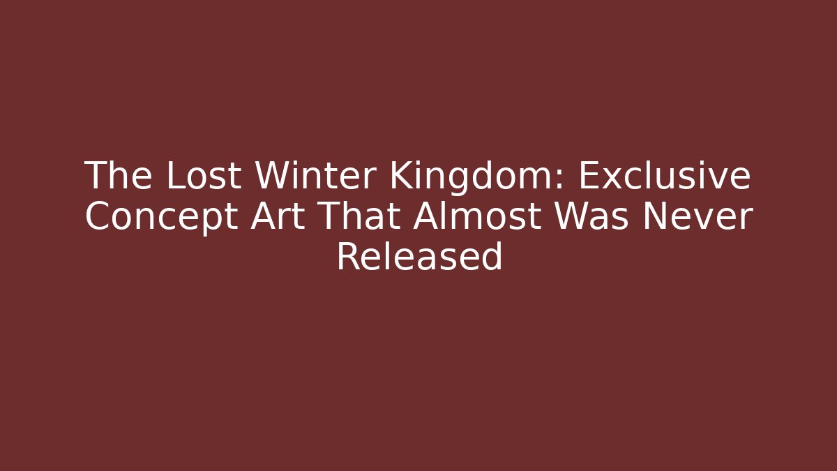 The Lost Winter Kingdom: Exclusive Concept Art That Almost Was Never Released