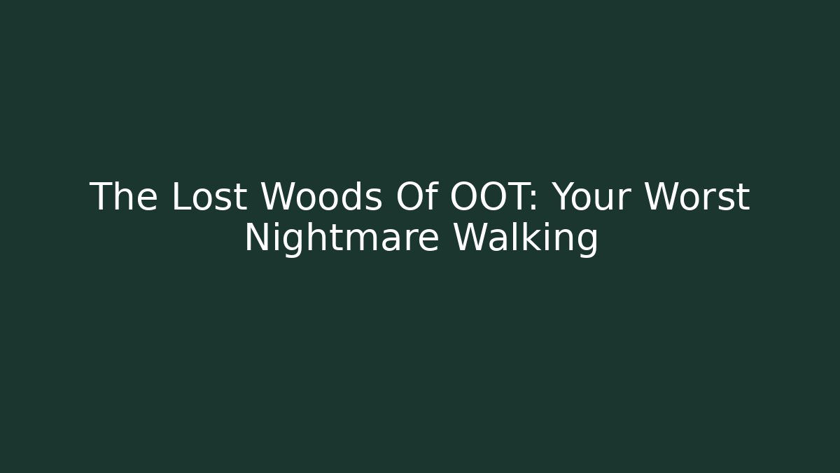 The Lost Woods Of OOT: Your Worst Nightmare Walking