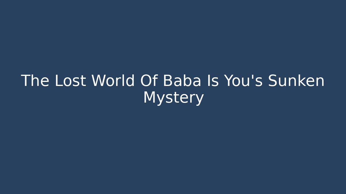 The Lost World Of Baba Is You's Sunken Mystery