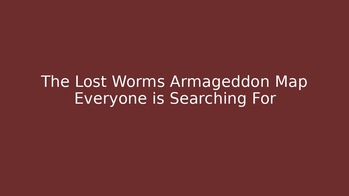 The Lost Worms Armageddon Map Everyone is Searching For