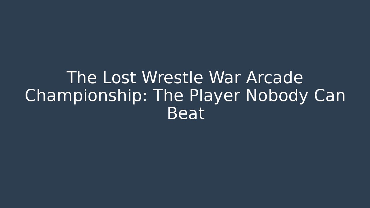 The Lost Wrestle War Arcade Championship: The Player Nobody Can Beat
