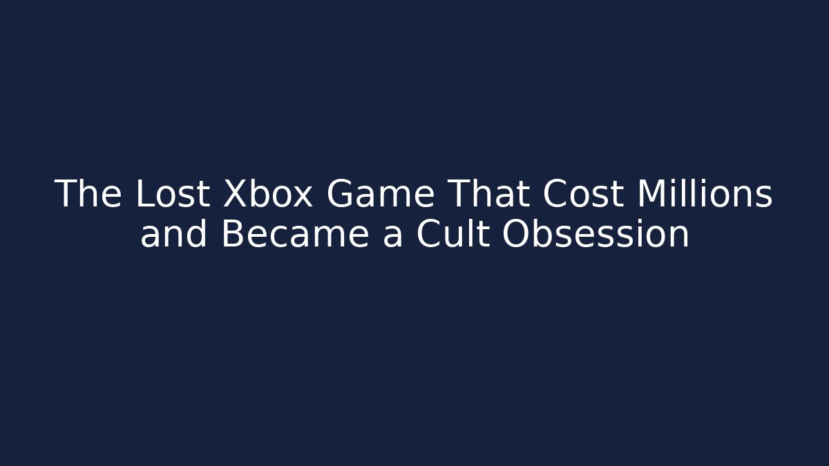 The Lost Xbox Game That Cost Millions and Became a Cult Obsession