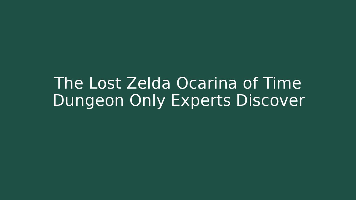 The Lost Zelda Ocarina of Time Dungeon Only Experts Discover