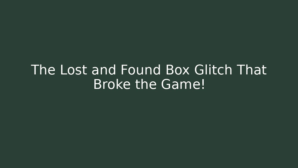 The Lost and Found Box Glitch That Broke the Game!