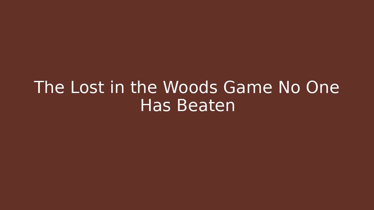 The Lost in the Woods Game No One Has Beaten
