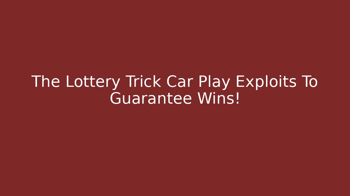 The Lottery Trick Car Play Exploits To Guarantee Wins!