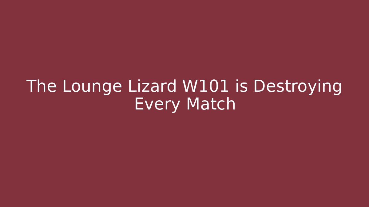 The Lounge Lizard W101 is Destroying Every Match