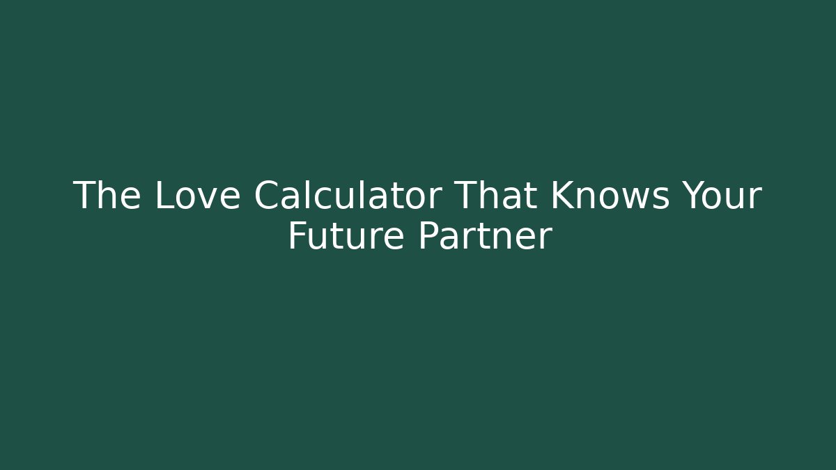 The Love Calculator That Knows Your Future Partner