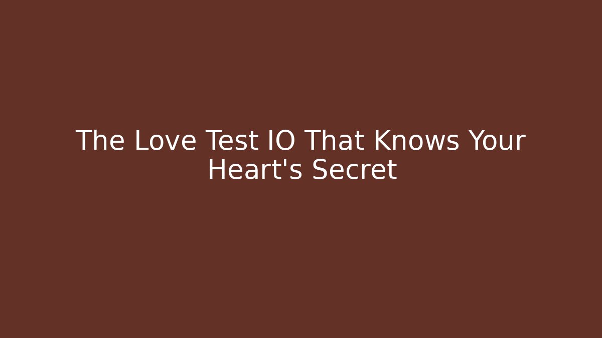 The Love Test IO That Knows Your Heart's Secret