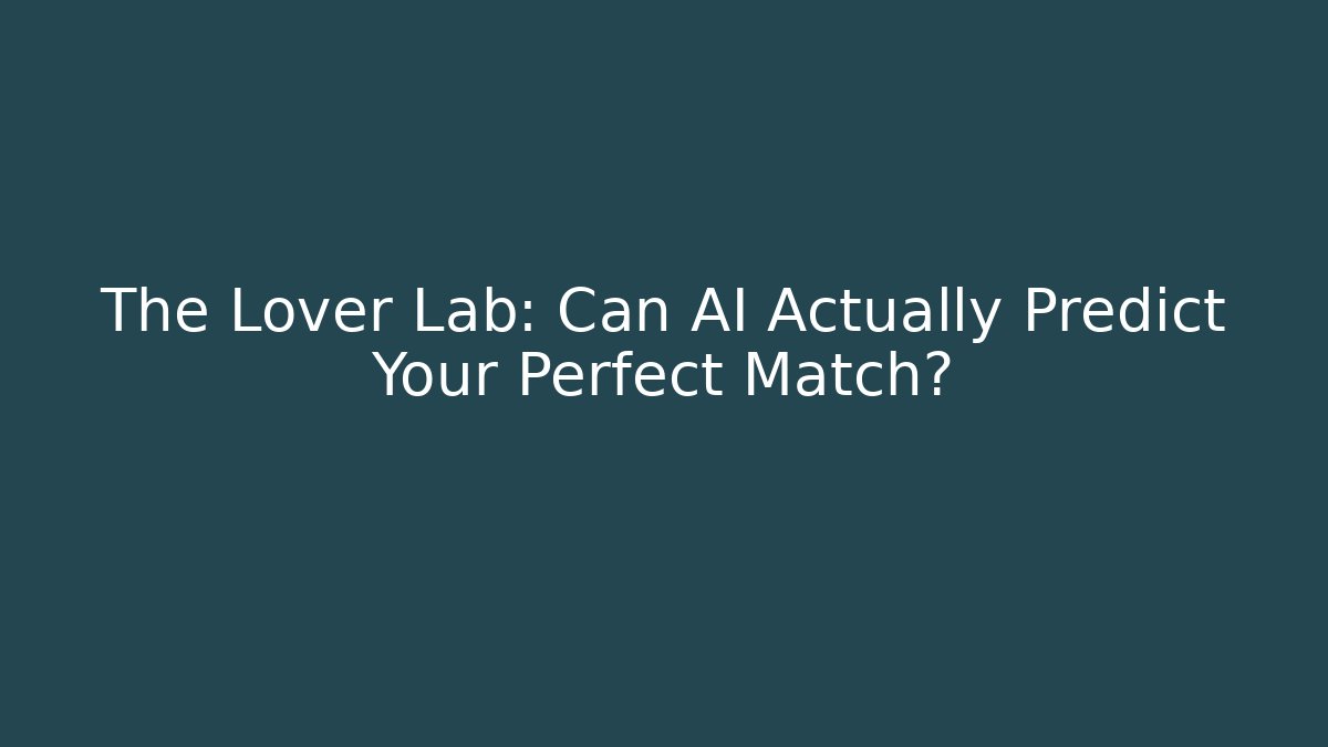 The Lover Lab: Can AI Actually Predict Your Perfect Match?