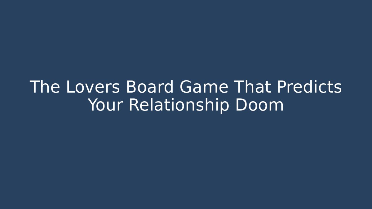 The Lovers Board Game That Predicts Your Relationship Doom