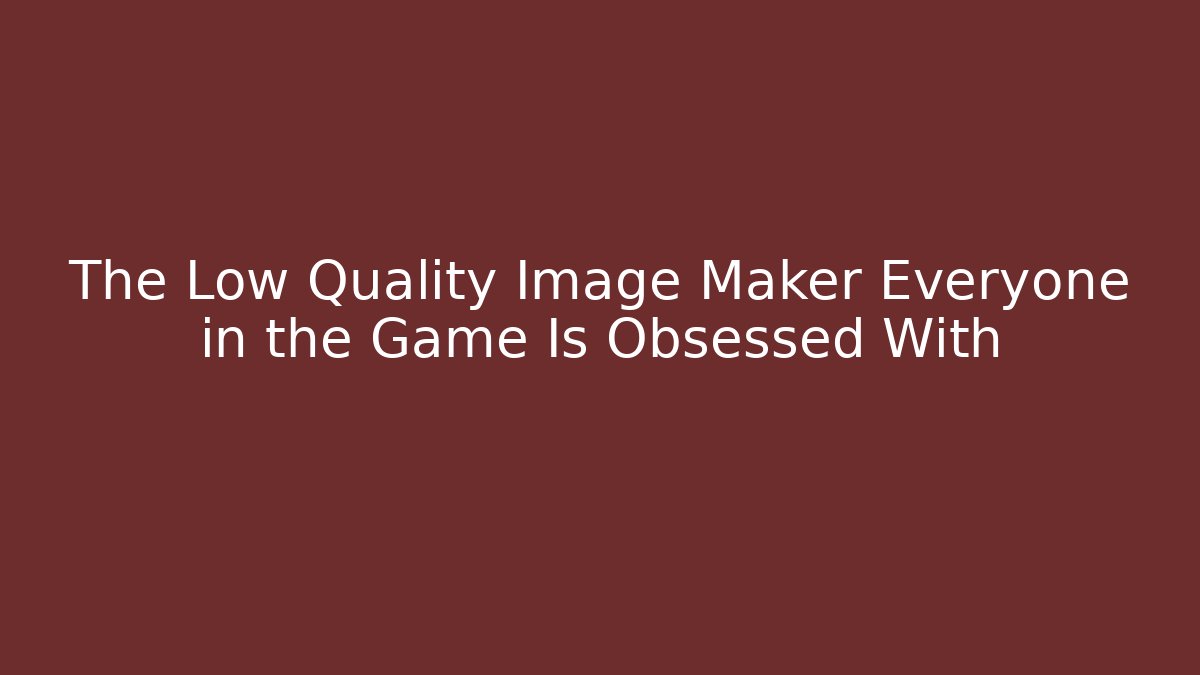 The Low Quality Image Maker Everyone in the Game Is Obsessed With