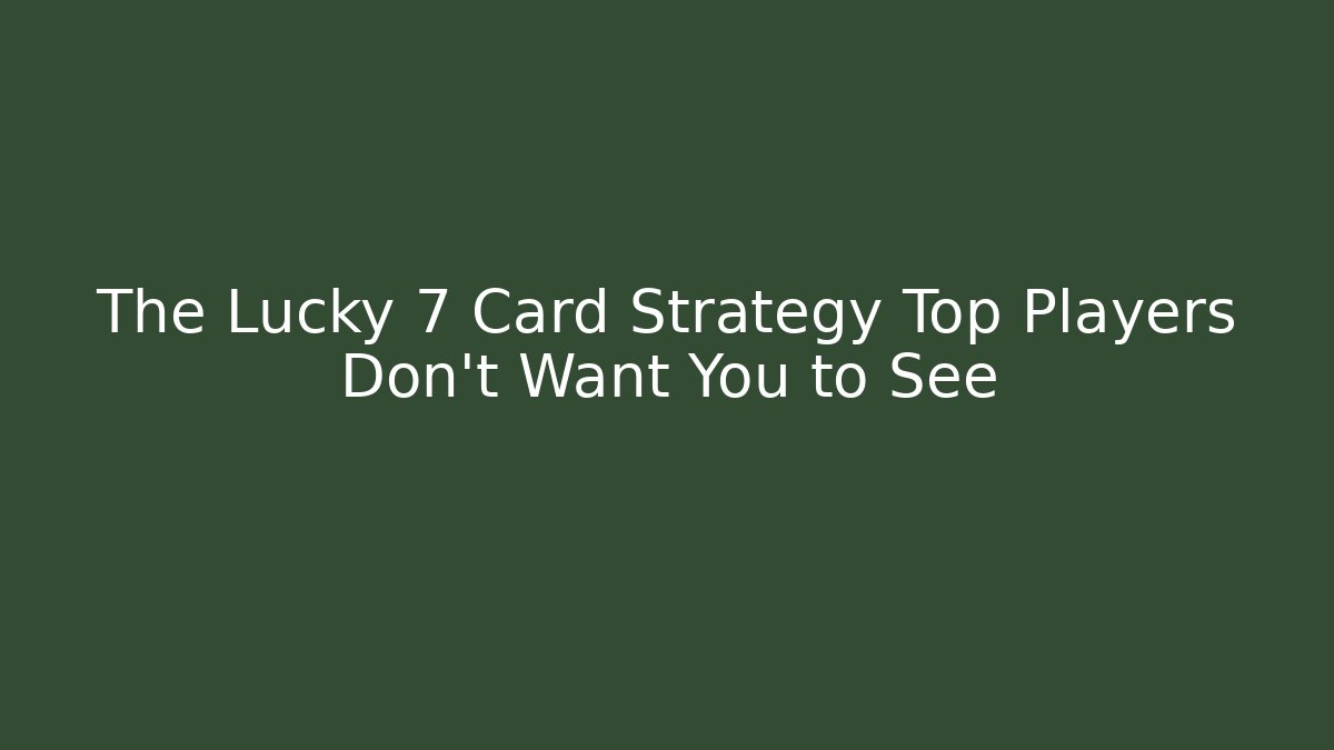 The Lucky 7 Card Strategy Top Players Don't Want You to See